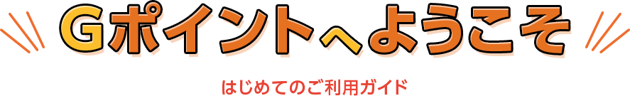 Gポイントへようこそ ご利用ガイド